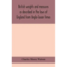 British weights and measures as described in the laws of England from Anglo-Saxon times