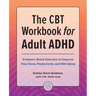 The CBT Workbook for Adult ADHD: Evidence-Based Exercises to Improve Your Focus, Productivity, and Wellbeing