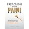 Preaching Through Pain: What Every Preacher and Person Should Know about Performing Under Pressure