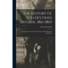 The History of Fuller's Ohio Brigade, 1861-1865: Its Great March, With Roster, Portraits, Battle Maps and Biographies