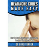 Headache Cures Made Easy: How To Heal Migraines & Headaches Forever The Natural Way