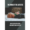 The Mind Of The Autistic: How To Cope With Autism And Understand An Autistic: High Functioning Autism
