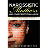 Narcissistic Mother and Covert Emotional Abuse: a Roadmap for Moving from Confusion to Clarity after Narcissistic Abuse