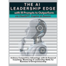 The AI Leadership Edge via ChatGPT, Copilot & Gemini with 111 Prompts to Outperform: Achieve Competitive Advantage with AI-Powered Coaching, Mentoring