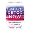 Emotional Detox Now: 135 Self-Guided Practices to Renew Your Mind, Heart & Spirit