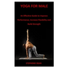 Yoga for Male: An Effective Guide to Improve Performance, Increase Flexibility and Build Strength