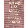 Byoung Cho: My Life as an Architect in Seoul