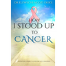 How I stood Up to Cancer: Empowering Women to Overcome Life's Challenges