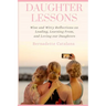 Daughter Lessons: Wise and Witty Reflections on Leading, Learning From, and Loving our Daughters