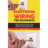 Electrical Wiring for Beginners: Simple Step-by-Step Guide to Home Electrical Projects, Repairs, and Maintenance with Safety Measures