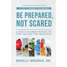 Be Prepared, Not Scared - 12 Steps to Emergency Preparedness: Guide to becoming prepared for short and long-term emergencies