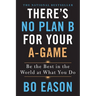 There's No Plan B for Your A-Game: Be the Best in the World at What You Do