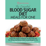 The Essential Blood Sugar Diet Meals For One: A Quick Start Guide To Cooking On The Blood Sugar Diet. Over 80 Easy And Delicious Calorie Counted Recip
