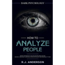 How to Analyze People: Dark Psychology - Secret Techniques to Analyze and Influence Anyone Using Body Language, Human Psychology and Personal