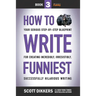 How to Write Funniest: Book Three of Your Serious Step-by-Step Blueprint for Creating Incredibly, Irresistibly, Successfully Hilarious Writin