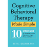 Cognitive Behavioral Therapy Made Simple: 10 Strategies for Managing Anxiety, Depression, Anger, Panic, and Worry