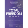 21 Day Total Freedom Journey: A Personal Guide to Finding Freedom for Your Heart, Mind, and Soul
