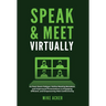 Speak & Meet Virtually: Go from Zoom Fatigue, Online Meeting Boredom, and Impersonal Presentations to Engaging, Efficient, and Empowering Web