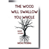 The Wood Will Swallow You Whole: Short Stories