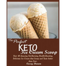 The Perfect Keto Ice Cream Scoop: Over 40 Amazing Fat-Burning, Health-Boosting, Delicious Ice Cream that Scoop and Taste better than Ever.