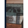 The Life and Times of Frederick Douglass: From 1817-1882