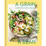 A Grain, a Green, a Bean: One Simple Formula, Countless Meatless Meals [A Plant-Based Cookbook]