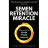 Semen Retention Miracle: Secrets of Sexual Energy Transmutation for Wealth, Health, Sex and Longevity (Cultivating Male Sexual Energy)