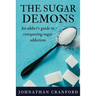 The Sugar Demons: An Addict's Guide to Conquering Sugar Addiction