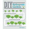 DIY Hydroponic Gardens: How to Design and Build an Inexpensive System for Growing Plants in Water