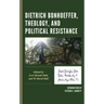 Dietrich Bonhoeffer, Theology, and Political Resistance