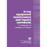 X-Ray Equipment Maintenance and Repairs Workbook for Radiographers and Radiological Technologists [op]