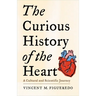 The Curious History of the Heart: A Cultural and Scientific Journey