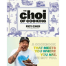 The Choi of Cooking: Flavor-Packed, Rule-Breaking Recipes for a Delicious Life: A Cookbook