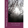 Jesus a Mere Image?: Jesus a Mere Image or A Living God