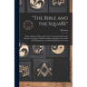 "The Bible and the Square": Being a Masonic Mirror and Guide, Containing Scriptual and Masonic Teachings, to Which is Added a Symbolic Chart, With