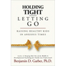 Holding Tight-Letting Go: Raising Healthy Kids in Anxioustimes