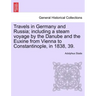 Travels in Germany and Russia; including a steam voyage by the Danube and the Euxine from Vienna to Constantinople, in 1838, 39.
