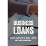 Business Loans: Complete Guide On How To Choose & Get The Right Small Business Loan: Business Loan Book