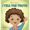 With Jesus I tell the truth: A Christian children's rhyming book empowering kids to tell the truth to overcome lying in any circumstance by teaching t