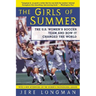 The Girls of Summer: The U.S. Women's Soccer Team and How It Changed the World