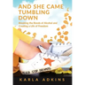 And She Came Tumbling Down: Breaking the Bonds of Alcohol and Creating a Life of Freedom