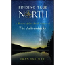 Finding True North: A History of One Small Corner of the Adirondacks