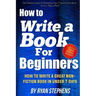 How To Write A Book For Beginners: How to Write a Great Non-Fiction Book In Under 7 Days