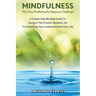 The 7-Day Mindfulness For Beginners Challenge: A Simple Step-By-Step Guide To Living In The Present Moment, For Transforming Your Leadership And Your