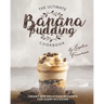 The Ultimate Banana Pudding Cookbook: Creamy and Delicious Desserts for Every Occasion