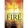 Discovering the Fire in Your Faith: Keeping Your Spiritual Fire Burning