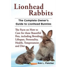Lionhead Rabbits The Complete Owner's Guide to Lionhead Bunnies The Facts on How to Care for these Beautiful Pets, including Breeding, Lifespan, Perso