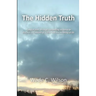 The Hidden Truth: A logical path through compelling evidence to discover the nature of reality and the meaning of life