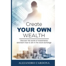Create Your Own Wealth: Discover the World of Investments and Learn How to Win in the Stock Exchange