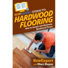 HowExpert Guide to Hardwood Flooring: How to Install and Maintain Hardwood Floors